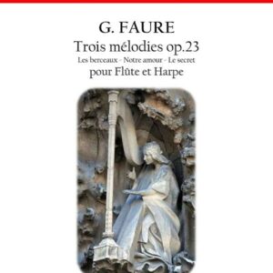 Partition de FAURE G. Trois Mélodies op.23 pour Flûte et Harpe Les Berceaux, Notre Amour, Le Secret pour Flûte et Harpe Version papier
